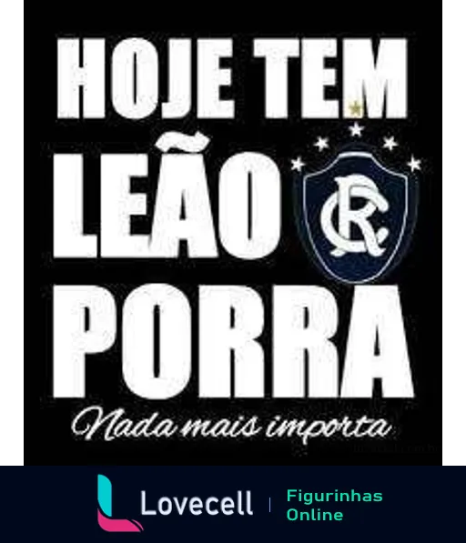 Figurinha com slogan 'HOJE TEM LEÃO PORRA', coroa acima, escudo com iniciais 'CR' e frase 'Nada mais importa', em referência ao clube Remo.