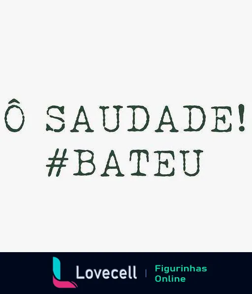 Figurinha com a frase Ó Saudade! em letras garrafais verdes seguida da hashtag #Bateu, expressando um sentimento de nostalgia.