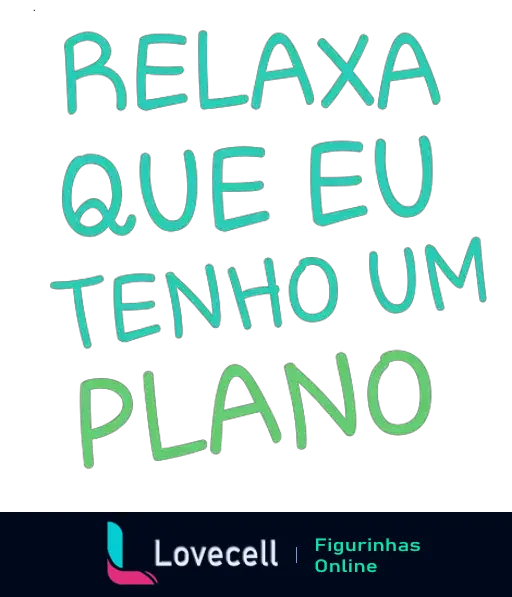 Figurinha com texto 'RELAXA QUE EU TENHO UM PLANO' em neon verde sobre fundo preto, transmitindo confiança e humor