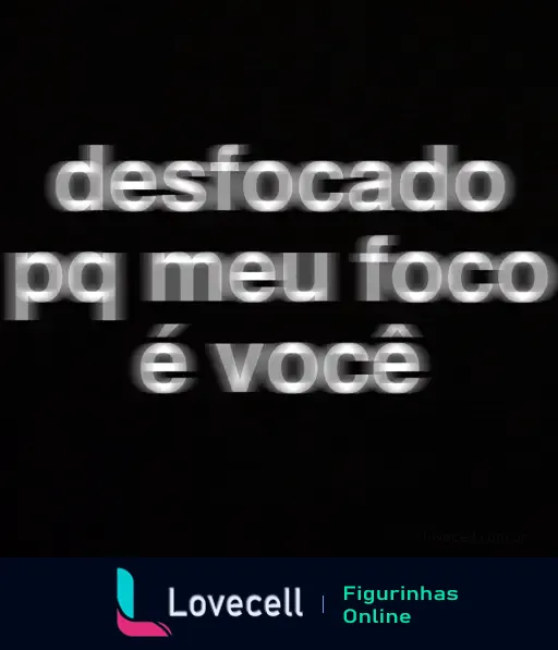 Figurinha de WhatsApp com a frase 'desfocado pq meu foco é você' em fundo preto, ideal para enviar indiretas carinhosas.